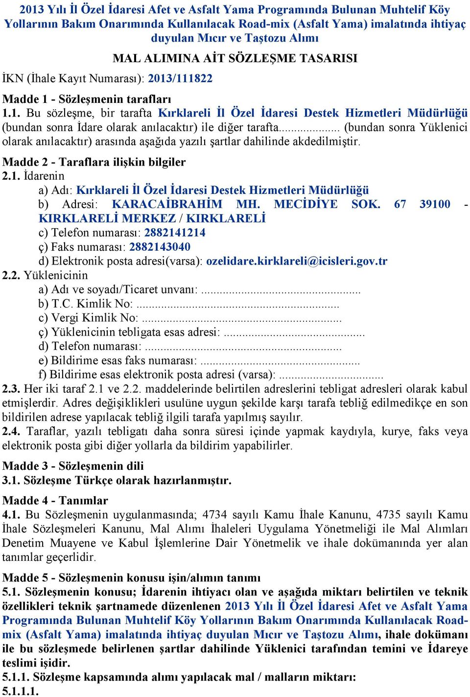 .. (bundan sonra Yüklenici olarak anılacaktır) arasında aşağıda yazılı şartlar dahilinde akdedilmiştir. Madde 2 - Taraflara ilişkin bilgiler 2.1.