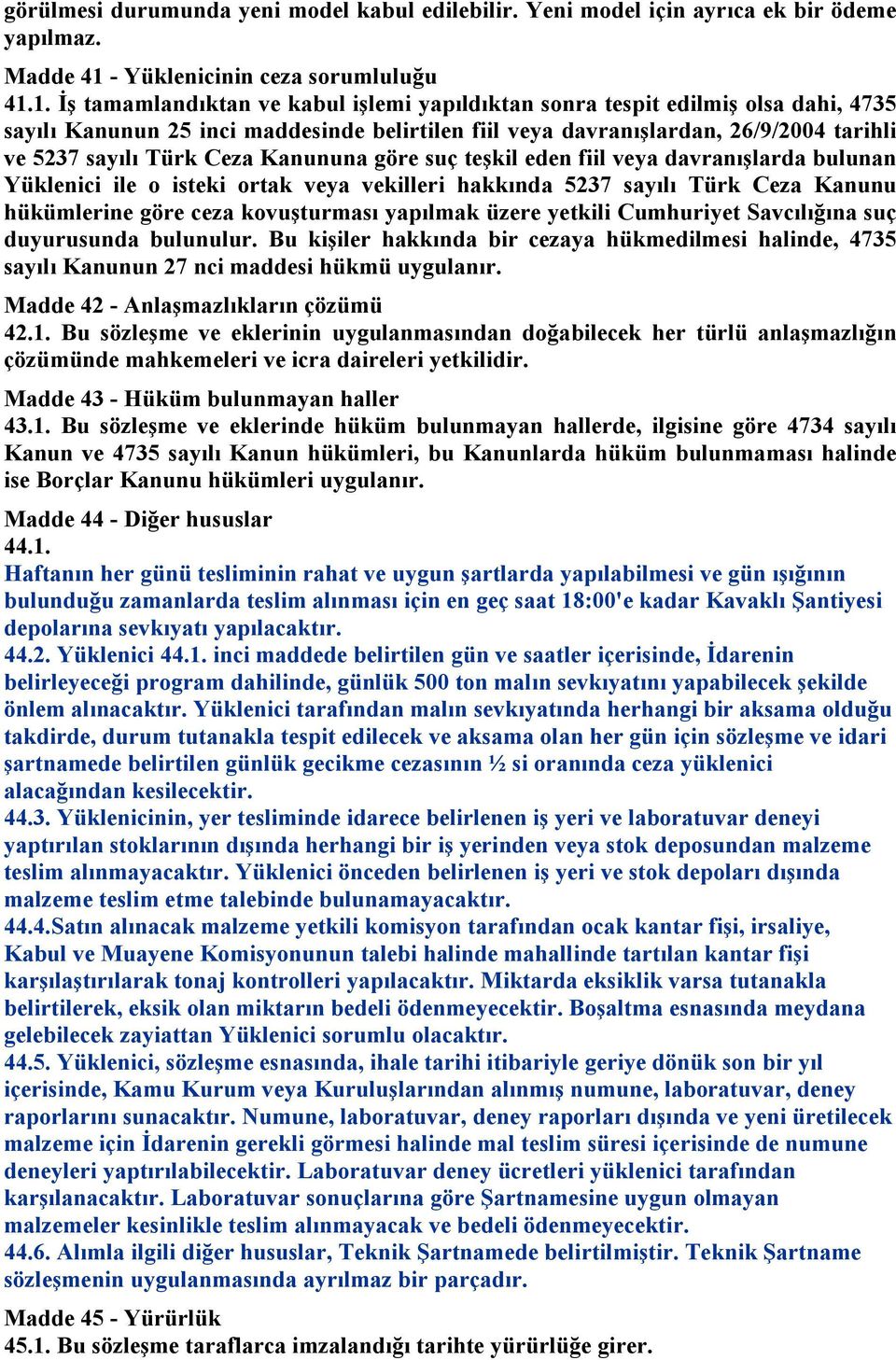 1. Đş tamamlandıktan ve kabul işlemi yapıldıktan sonra tespit edilmiş olsa dahi, 4735 sayılı Kanunun 25 inci maddesinde belirtilen fiil veya davranışlardan, 26/9/2004 tarihli ve 5237 sayılı Türk Ceza