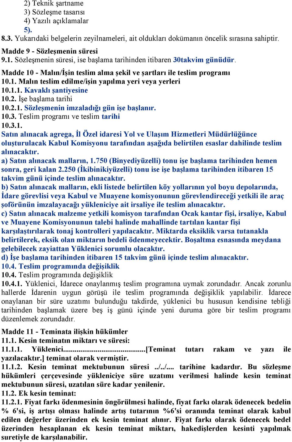 1.1. Kavaklı şantiyesine 10.2. Đşe başlama tarihi 10.2.1. Sözleşmenin imzaladığı gün işe başlanır. 10.3. Teslim programı ve teslim tarihi 10.3.1. Satın alınacak agrega, Đl Özel idaresi Yol ve Ulaşım Hizmetleri Müdürlüğünce oluşturulacak Kabul Komisyonu tarafından aşağıda belirtilen esaslar dahilinde teslim alınacaktır.