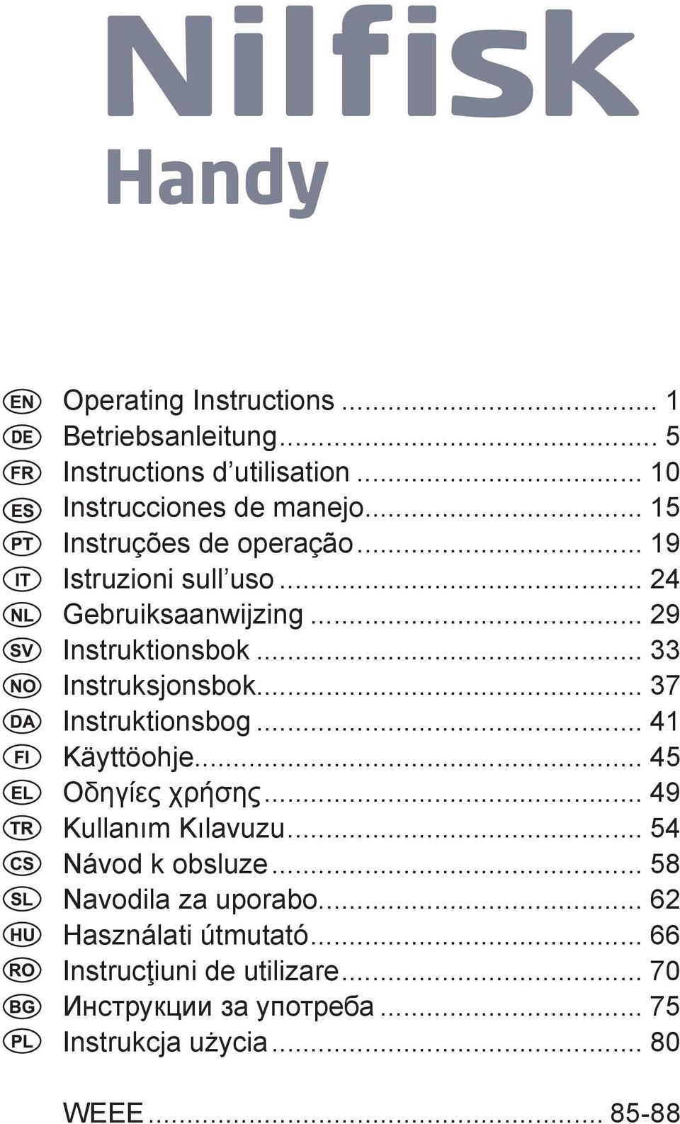 .. 37 Instruktionsbog... 41 Käyttöohje... 45 Οδηγίες χρήσης... 49 Kullanım Kılavuzu... 54 Návod k obsluze.