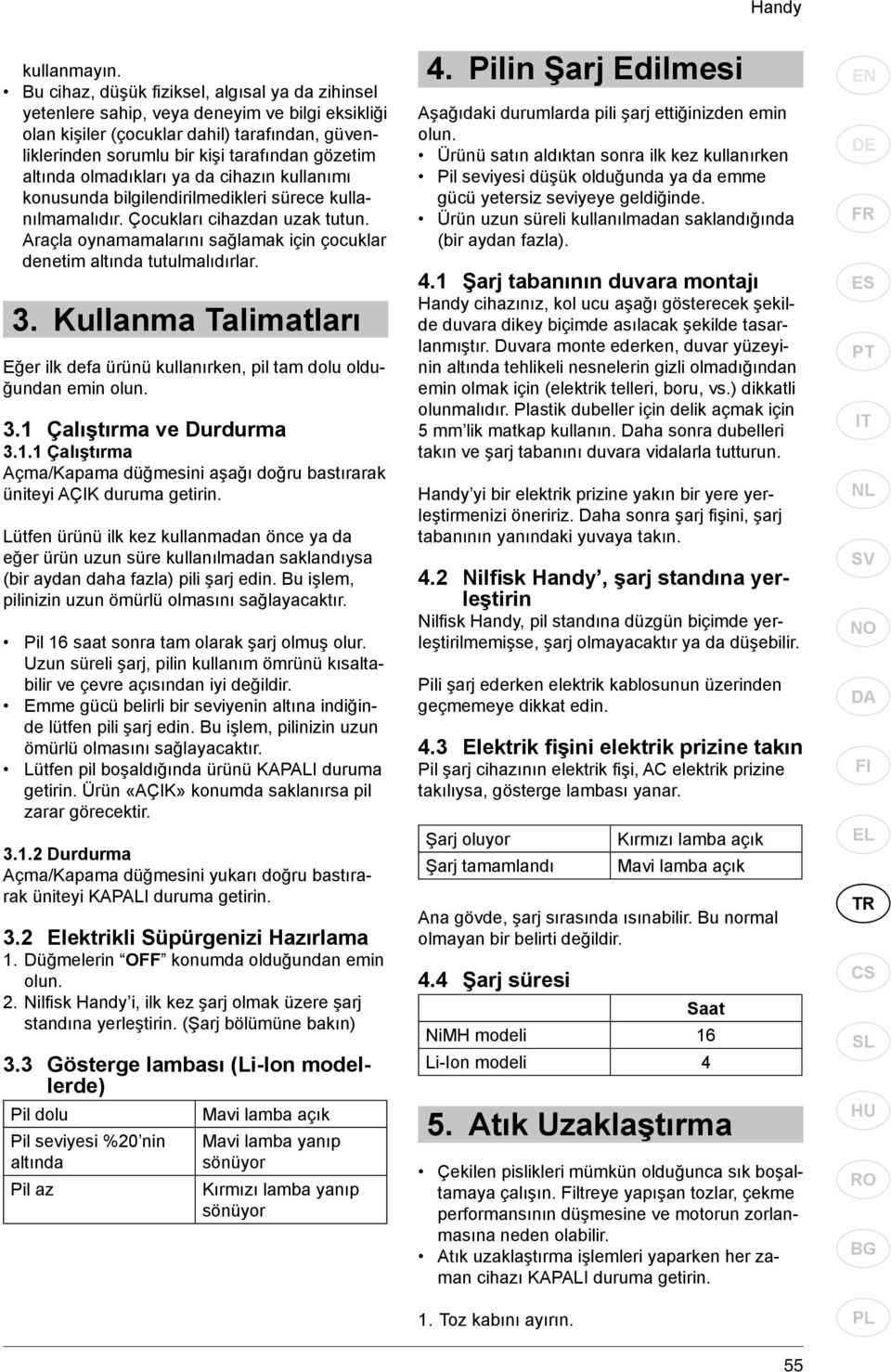 altında olmadıkları ya da cihazın kullanımı konusunda bilgilendirilmedikleri sürece kullanılmamalıdır. Çocukları cihazdan uzak tutun.