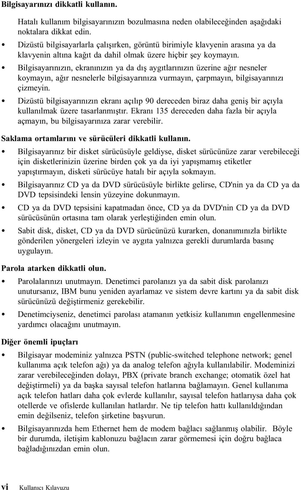 Bilgisayarınızın, ekranınızın ya da dış aygıtlarınızın üzerine ağır nesneler koymayın, ağır nesnelerle bilgisayarınıza vurmayın, çarpmayın, bilgisayarınızı çizmeyin.