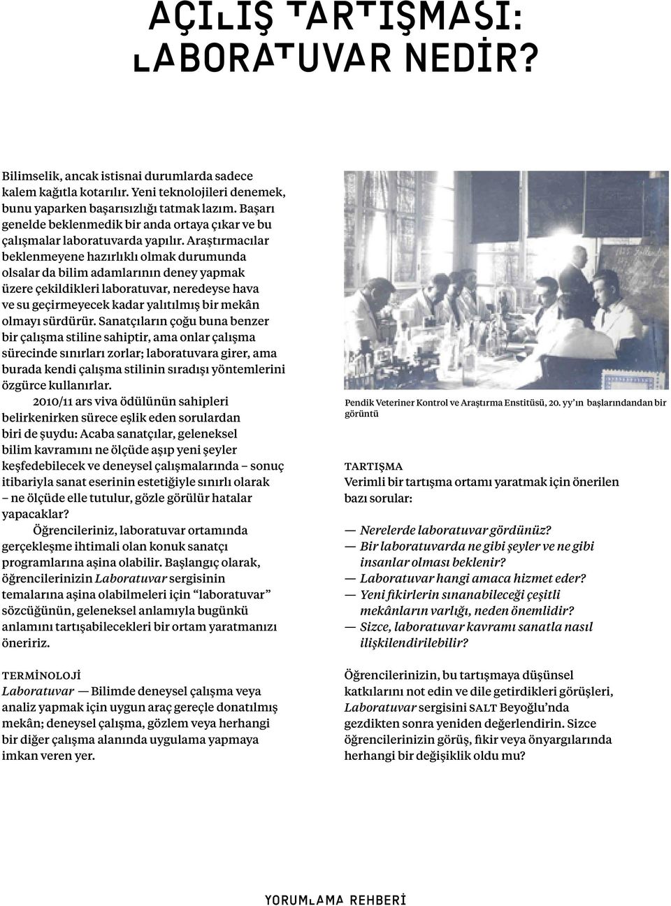 Araştırmacılar beklenmeyene hazırlıklı olmak durumunda olsalar da bilim adamlarının deney yapmak üzere çekildikleri laboratuvar, neredeyse hava ve su geçirmeyecek kadar yalıtılmış bir mekân olmayı