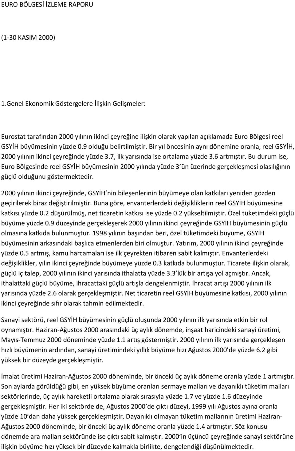 Bir yıl öncesinin aynı dönemine oranla, reel GSYİH, 2000 yılının ikinci çeyreğinde yüzde 3.7, ilk yarısında ise ortalama yüzde 3.6 artmıştır.