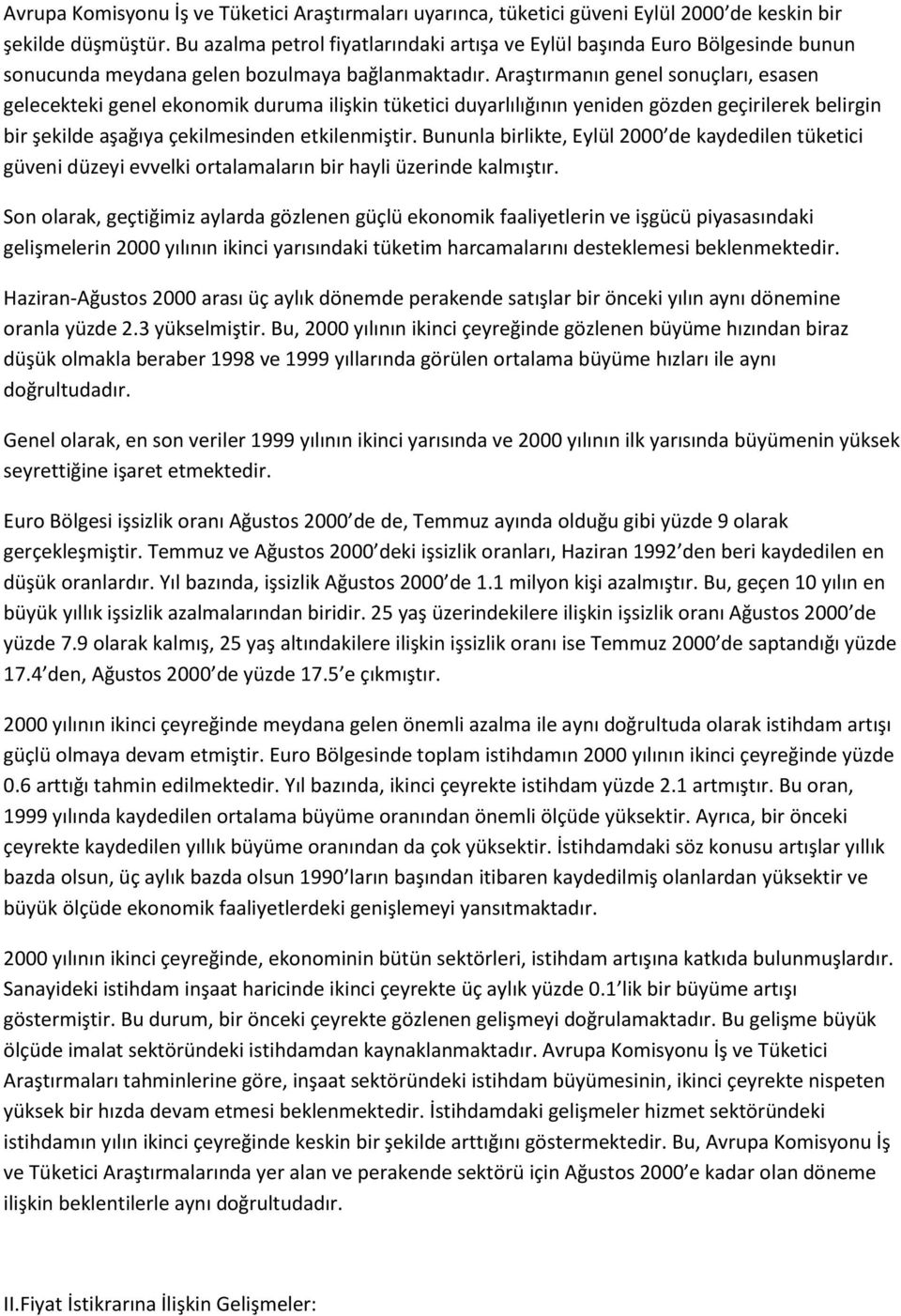 Araştırmanın genel sonuçları, esasen gelecekteki genel ekonomik duruma ilişkin tüketici duyarlılığının yeniden gözden geçirilerek belirgin bir şekilde aşağıya çekilmesinden etkilenmiştir.