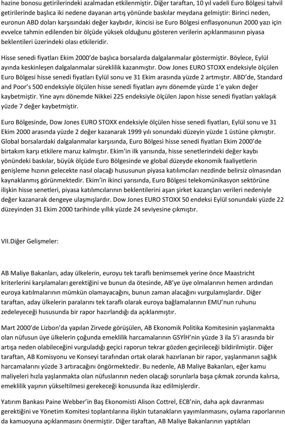 ikincisi ise Euro Bölgesi enflasyonunun 2000 yazı için evvelce tahmin edilenden bir ölçüde yüksek olduğunu gösteren verilerin açıklanmasının piyasa beklentileri üzerindeki olası etkileridir.