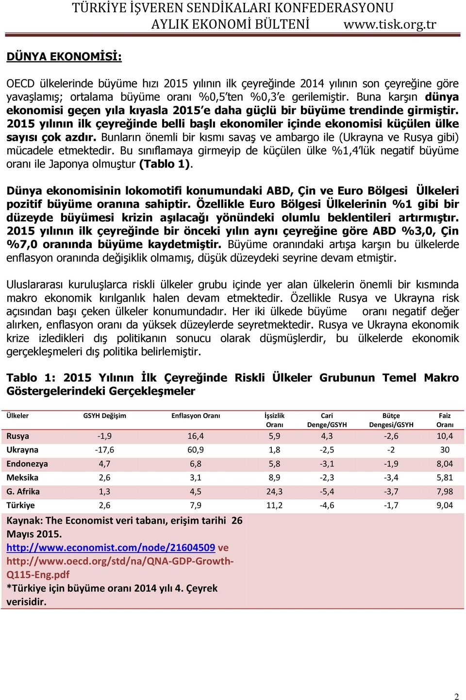 Bunların önemli bir kısmı savaş ve ambargo ile (Ukrayna ve Rusya gibi) mücadele etmektedir. Bu sınıflamaya girmeyip de küçülen ülke %1,4 lük negatif büyüme oranı ile Japonya olmuştur (Tablo 1).