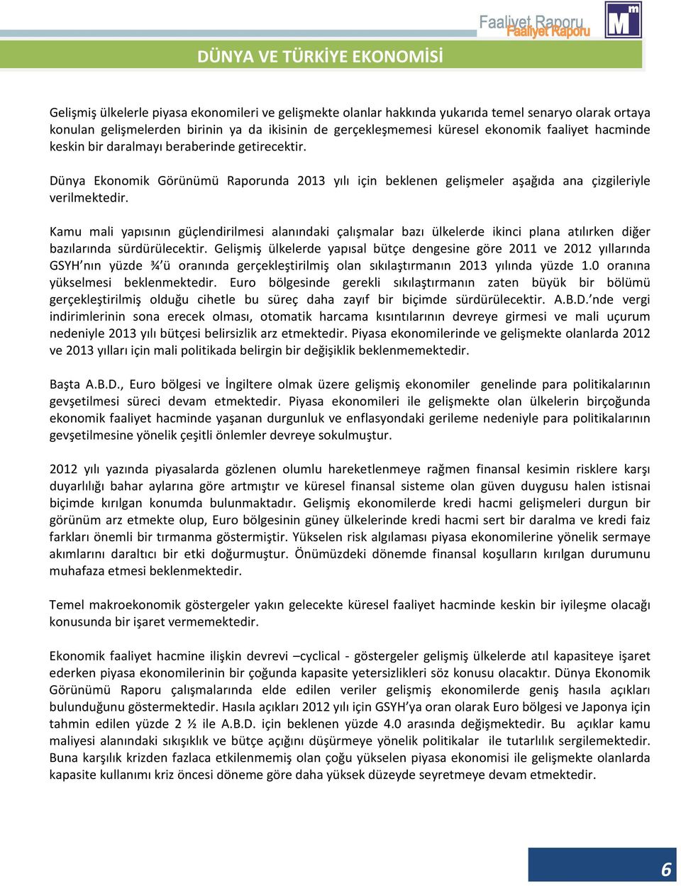 Kamu mali yapısının güçlendirilmesi alanındaki çalışmalar bazı ülkelerde ikinci plana atılırken diğer bazılarında sürdürülecektir.