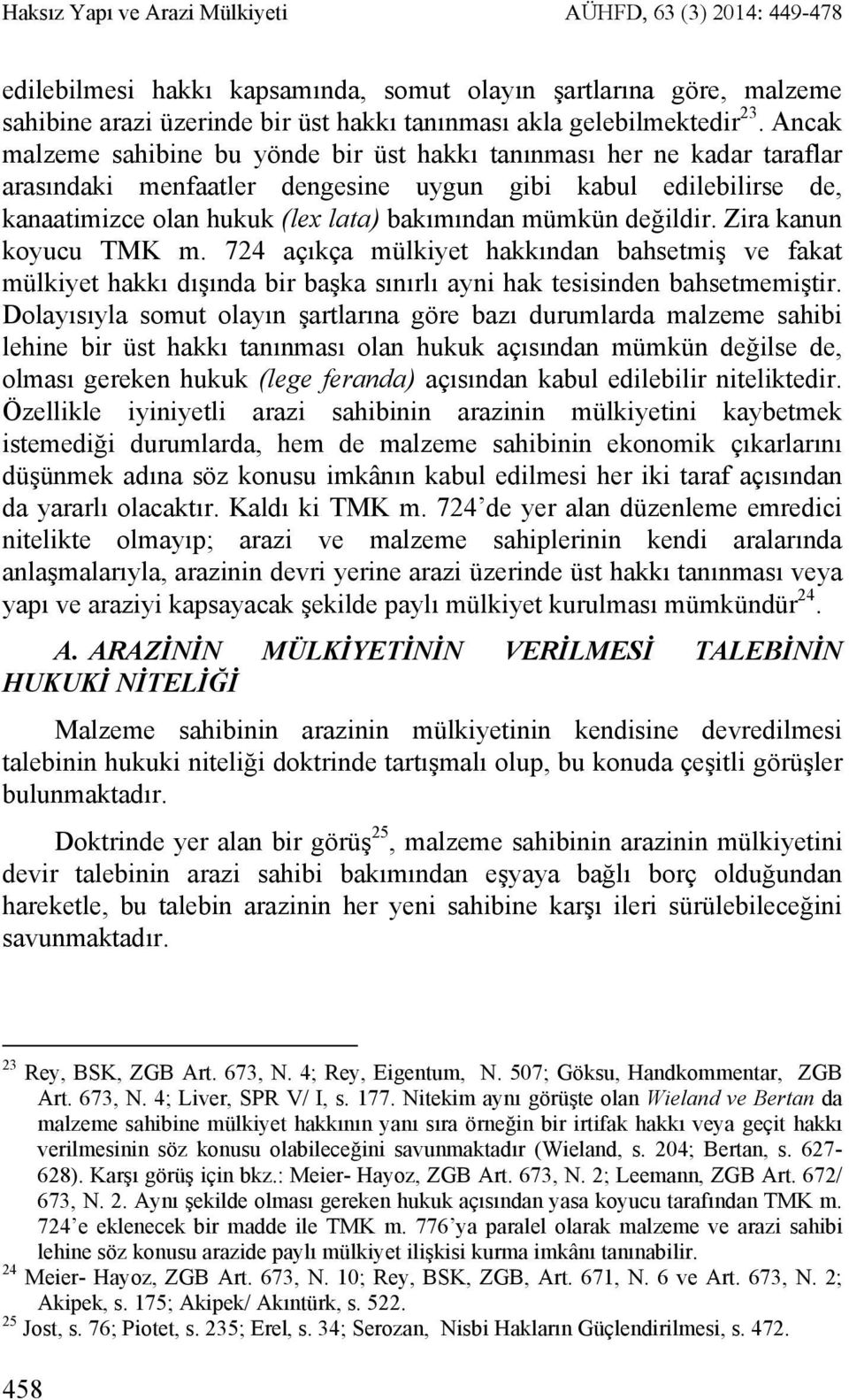 değildir. Zira kanun koyucu TMK m. 724 açıkça mülkiyet hakkından bahsetmiş ve fakat mülkiyet hakkı dışında bir başka sınırlı ayni hak tesisinden bahsetmemiştir.