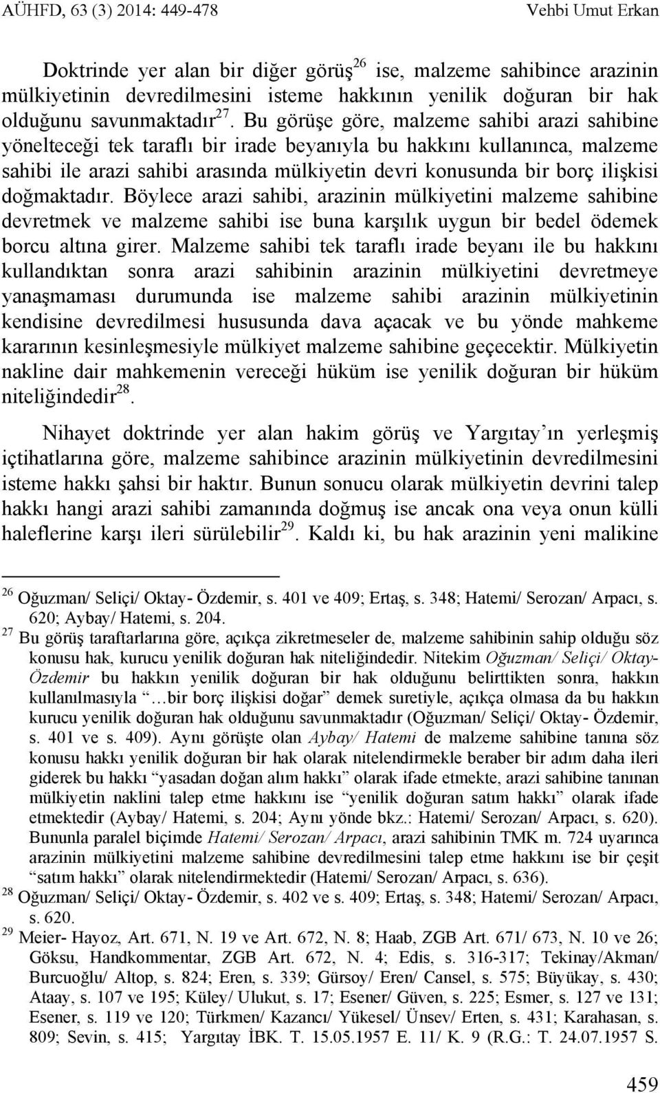 Bu görüşe göre, malzeme sahibi arazi sahibine yönelteceği tek taraflı bir irade beyanıyla bu hakkını kullanınca, malzeme sahibi ile arazi sahibi arasında mülkiyetin devri konusunda bir borç ilişkisi