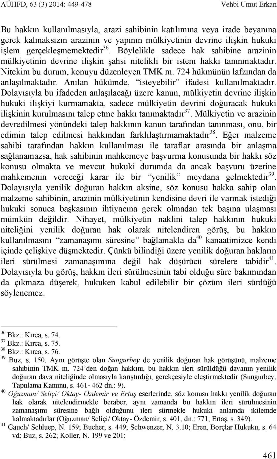 724 hükmünün lafzından da anlaşılmaktadır. Anılan hükümde, isteyebilir ifadesi kullanılmaktadır.