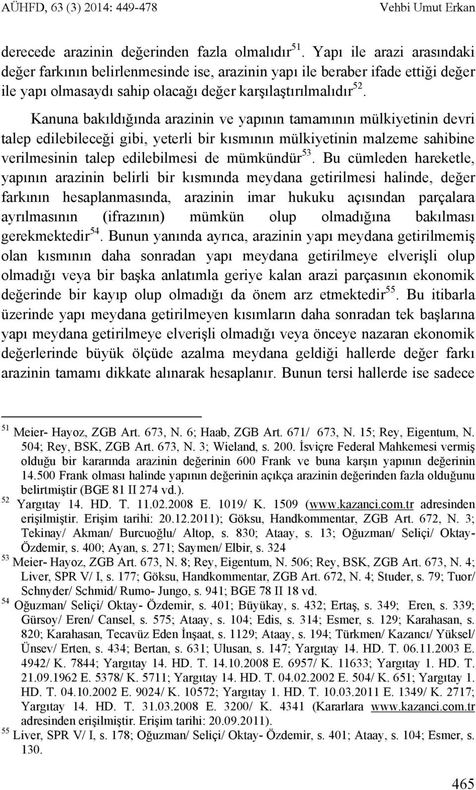 Kanuna bakıldığında arazinin ve yapının tamamının mülkiyetinin devri talep edilebileceği gibi, yeterli bir kısmının mülkiyetinin malzeme sahibine verilmesinin talep edilebilmesi de mümkündür 53.