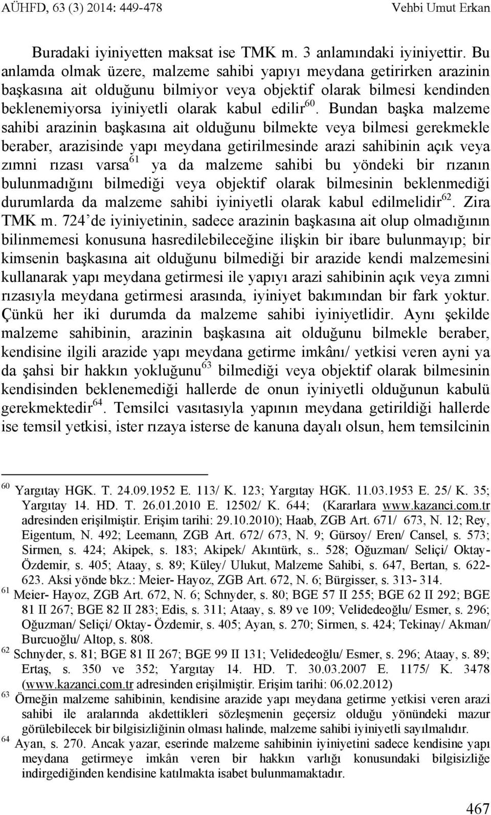 Bundan başka malzeme sahibi arazinin başkasına ait olduğunu bilmekte veya bilmesi gerekmekle beraber, arazisinde yapı meydana getirilmesinde arazi sahibinin açık veya zımni rızası varsa 61 ya da