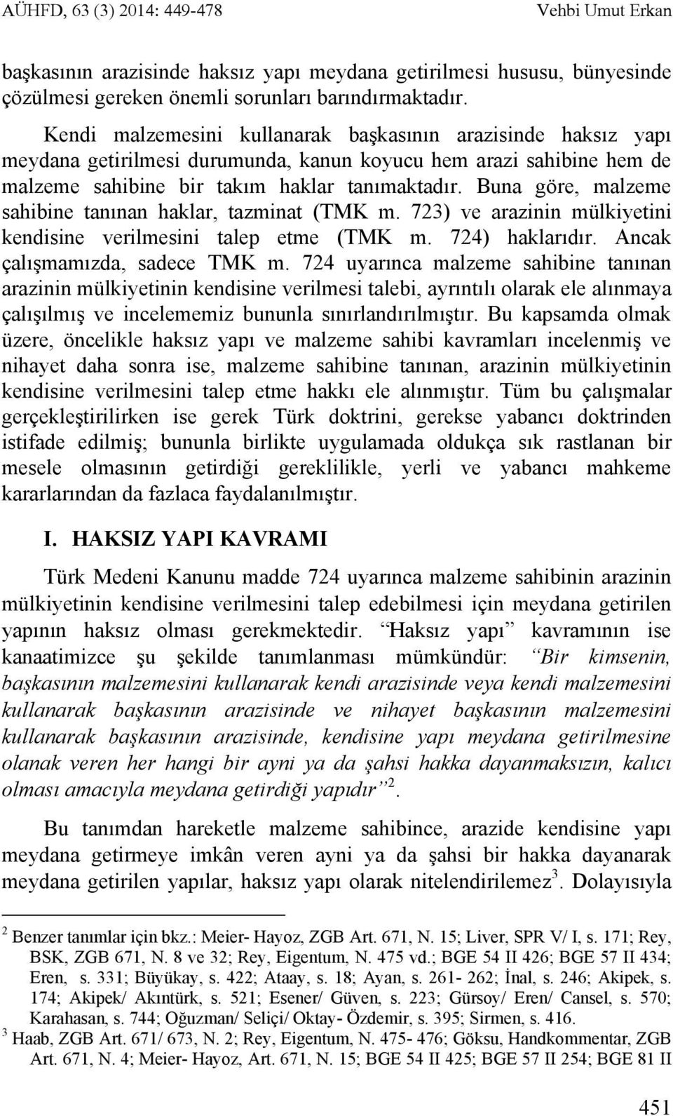 Buna göre, malzeme sahibine tanınan haklar, tazminat (TMK m. 723) ve arazinin mülkiyetini kendisine verilmesini talep etme (TMK m. 724) haklarıdır. Ancak çalışmamızda, sadece TMK m.