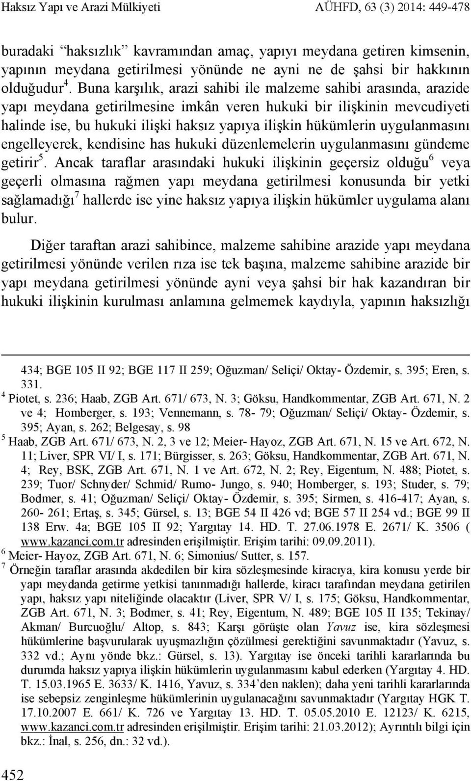 Buna karşılık, arazi sahibi ile malzeme sahibi arasında, arazide yapı meydana getirilmesine imkân veren hukuki bir ilişkinin mevcudiyeti halinde ise, bu hukuki ilişki haksız yapıya ilişkin hükümlerin