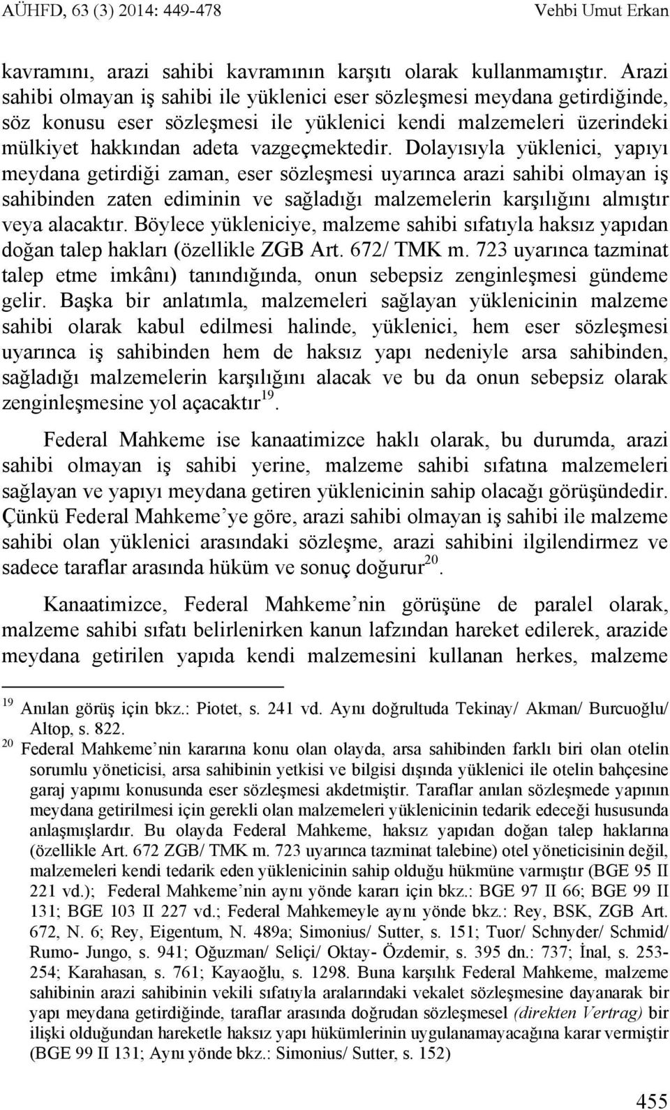 Dolayısıyla yüklenici, yapıyı meydana getirdiği zaman, eser sözleşmesi uyarınca arazi sahibi olmayan iş sahibinden zaten ediminin ve sağladığı malzemelerin karşılığını almıştır veya alacaktır.