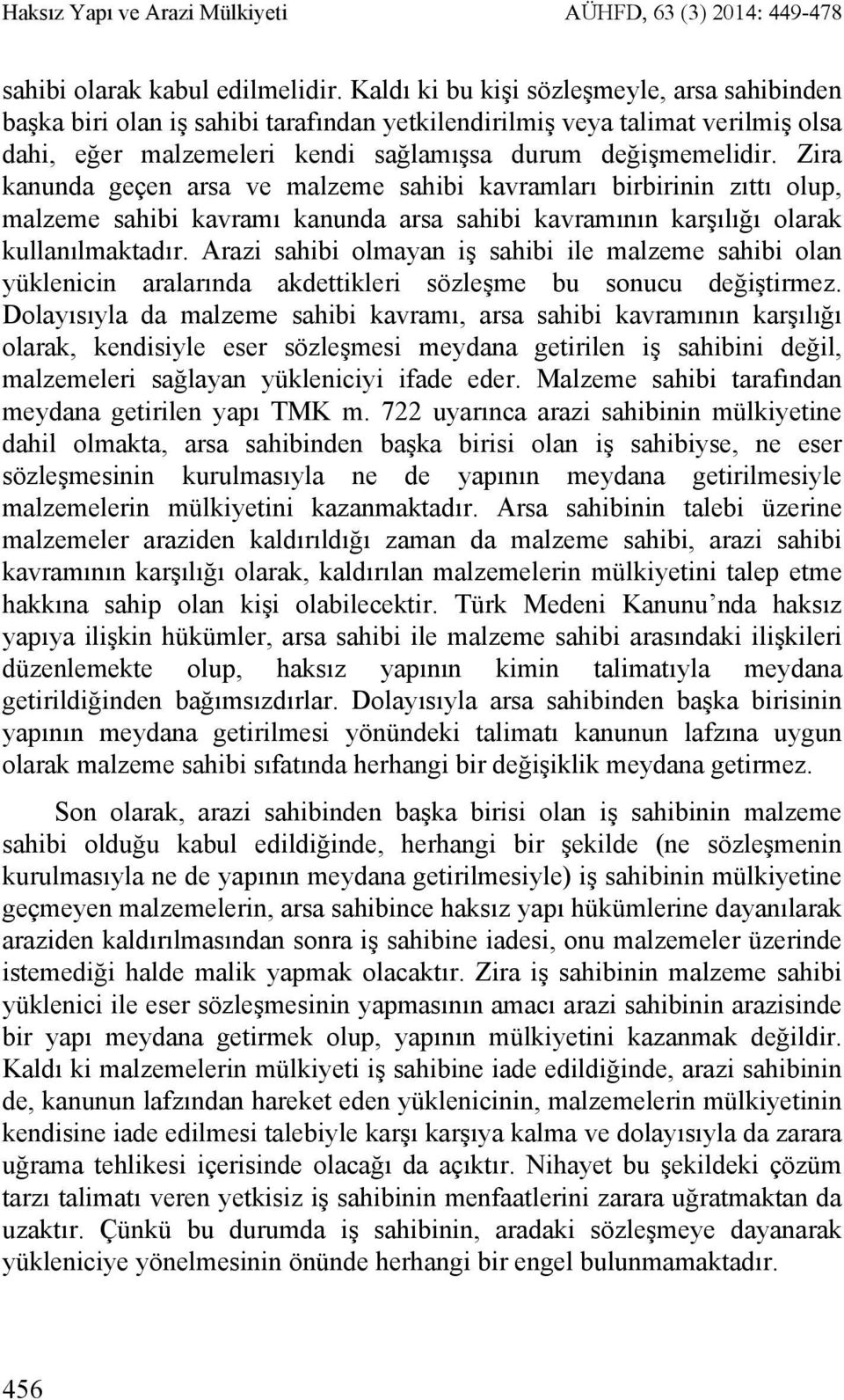 Zira kanunda geçen arsa ve malzeme sahibi kavramları birbirinin zıttı olup, malzeme sahibi kavramı kanunda arsa sahibi kavramının karşılığı olarak kullanılmaktadır.