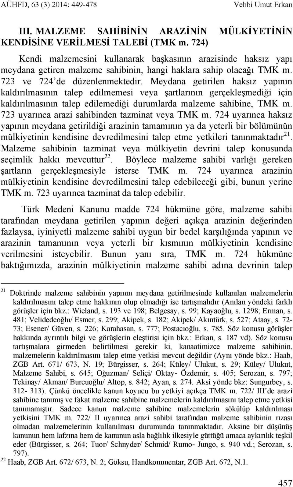 Meydana getirilen haksız yapının kaldırılmasının talep edilmemesi veya şartlarının gerçekleşmediği için kaldırılmasının talep edilemediği durumlarda malzeme sahibine, TMK m.