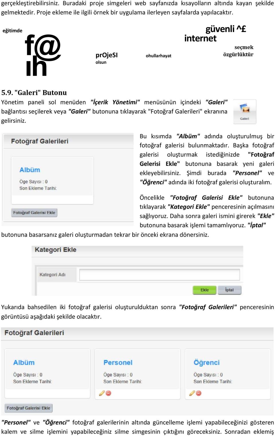 "Galeri" Butonu Yönetim paneli sol menüden "İçerik Yönetimi" menüsünün içindeki "Galeri" bağlantısı seçilerek veya "Galeri" butonuna tıklayarak "Fotoğraf Galerileri" ekranına gelirsiniz.