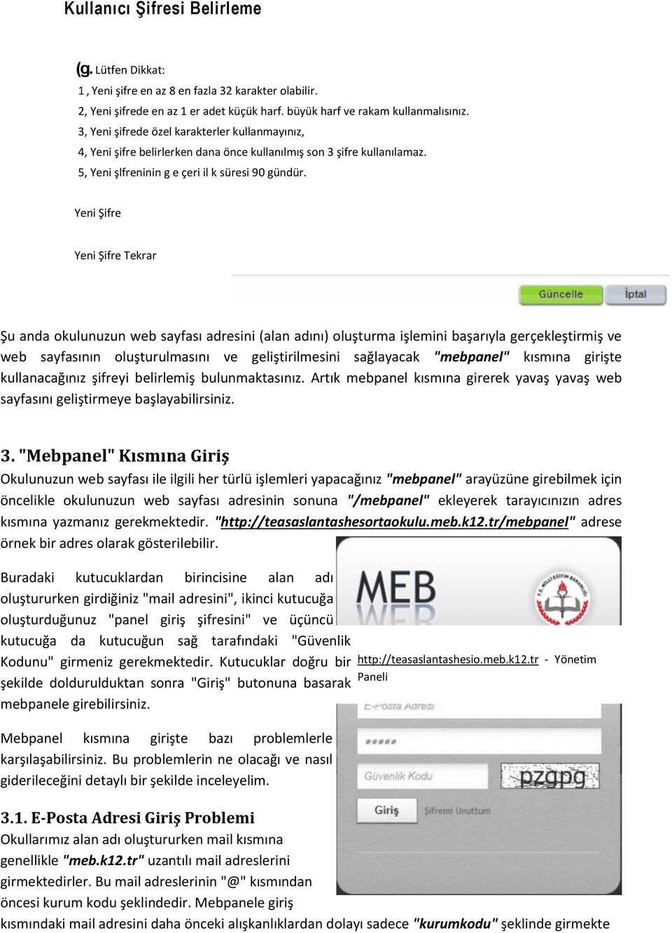 Yeni Şifre Yeni Şifre Tekrar Şu anda okulunuzun web sayfası adresini (alan adını) oluşturma işlemini başarıyla gerçekleştirmiş ve web sayfasının oluşturulmasını ve geliştirilmesini sağlayacak