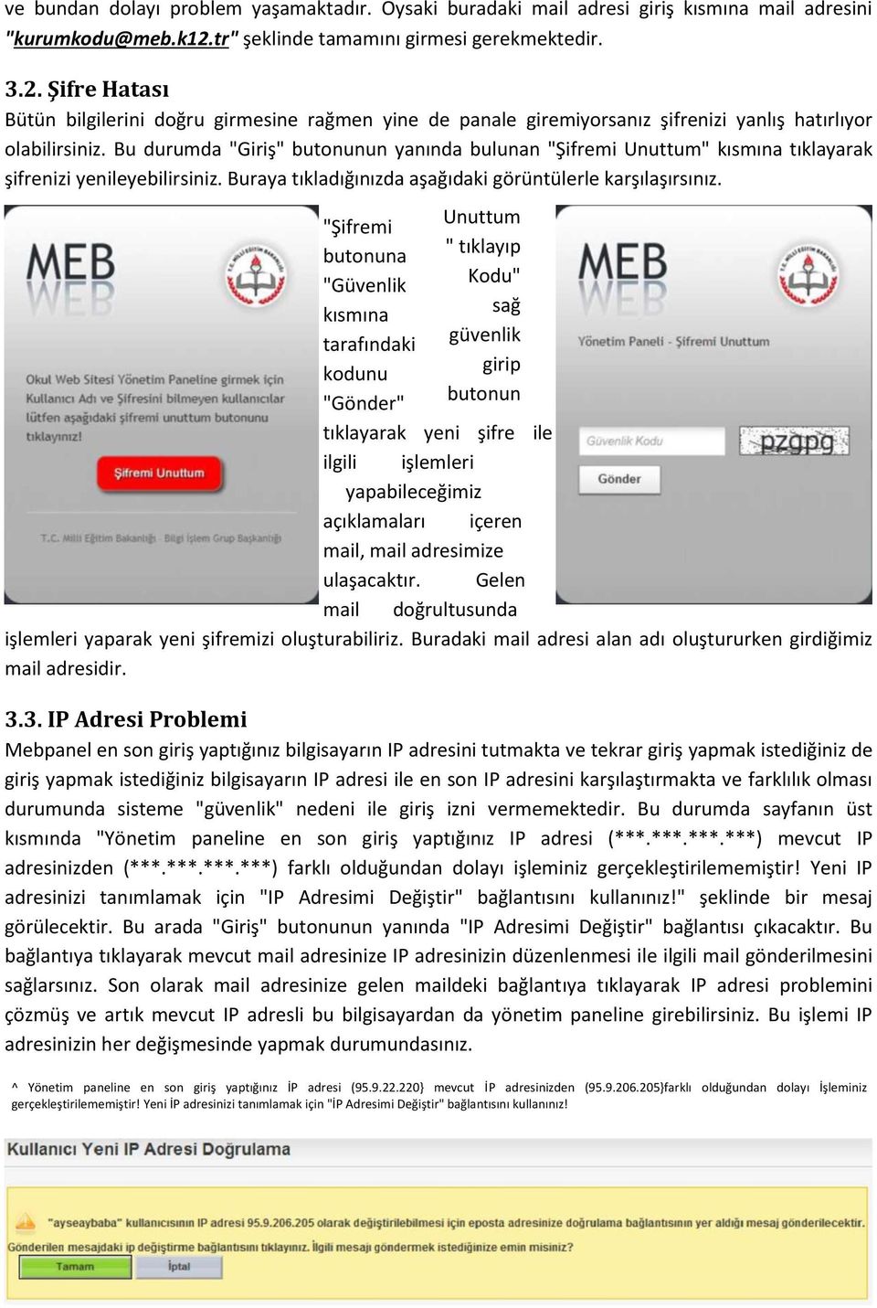 Bu durumda "Giriş" butonunun yanında bulunan "Şifremi Unuttum" kısmına tıklayarak şifrenizi yenileyebilirsiniz. Buraya tıkladığınızda aşağıdaki görüntülerle karşılaşırsınız.