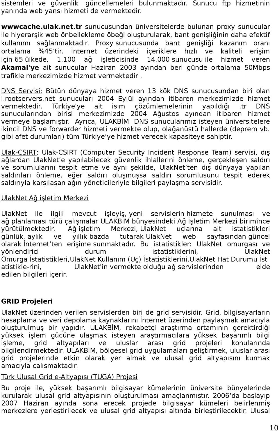 Proxy sunucusunda bant genişliği kazanım oranı ortalama %45 tir. İnternet üzerindeki içeriklere hızlı ve kaliteli erişim için 65 ülkede, 1.100 ağ işleticisinde 14.