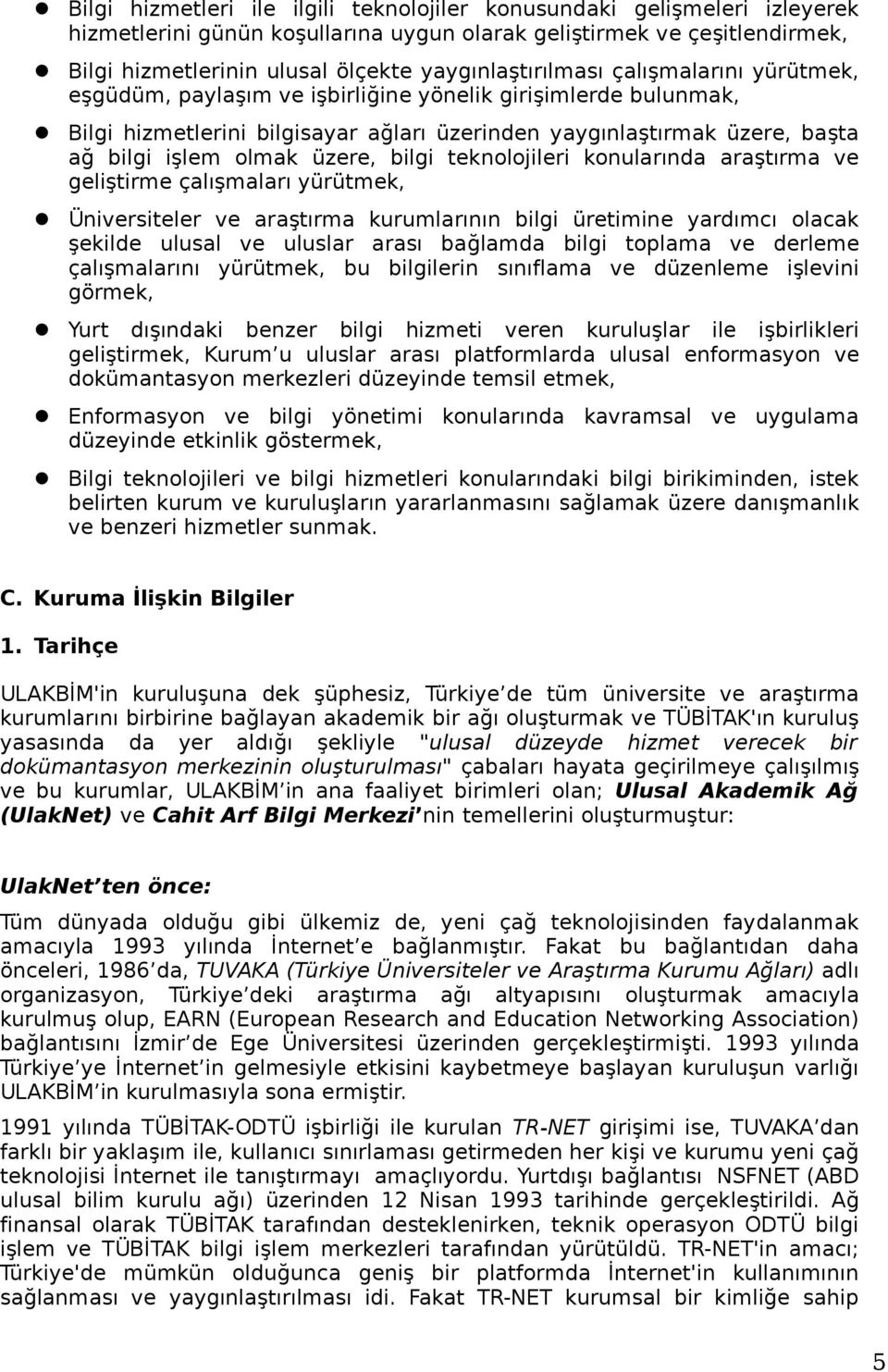 olmak üzere, bilgi teknolojileri konularında araştırma ve geliştirme çalışmaları yürütmek, Üniversiteler ve araştırma kurumlarının bilgi üretimine yardımcı olacak şekilde ulusal ve uluslar arası