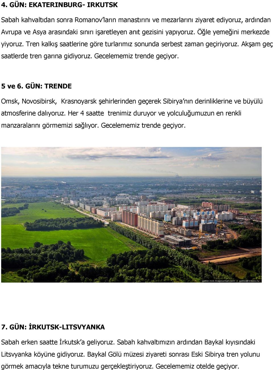 GÜN: TRENDE Omsk, Novosibirsk, Krasnoyarsk şehirlerinden geçerek Sibirya nın derinliklerine ve büyülü atmosferine dalıyoruz.