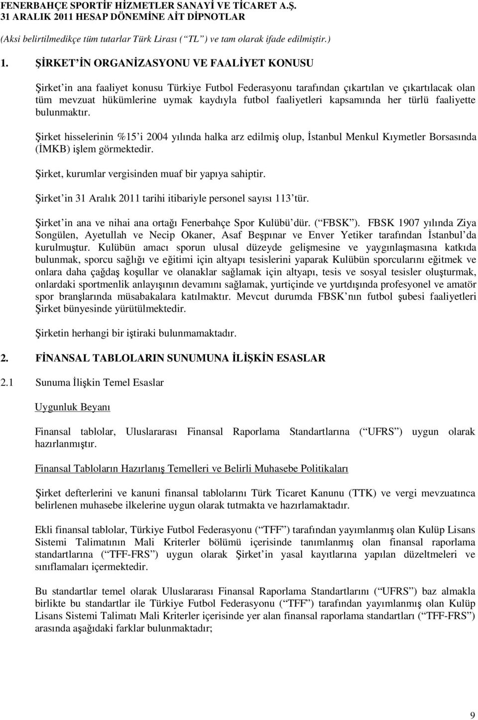 Şirket, kurumlar vergisinden muaf bir yapıya sahiptir. Şirket in tarihi itibariyle personel sayısı 113 tür. Şirket in ana ve nihai ana ortağı Fenerbahçe Spor Kulübü dür. ( FBSK ).