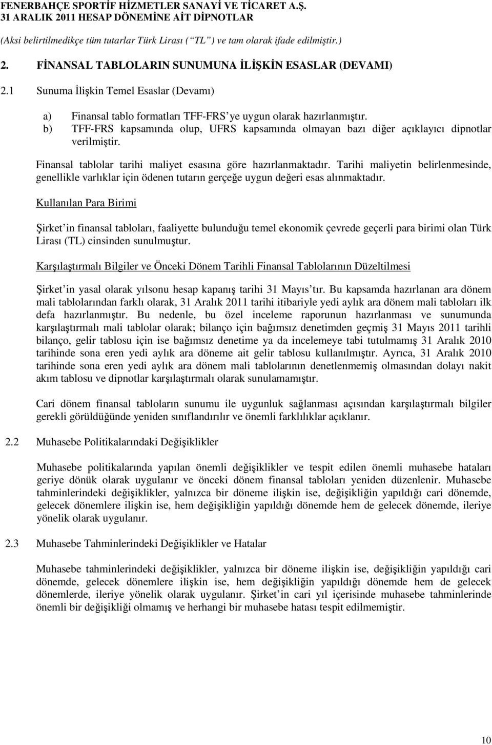 Tarihi maliyetin belirlenmesinde, genellikle varlıklar için ödenen tutarın gerçeğe uygun değeri esas alınmaktadır.