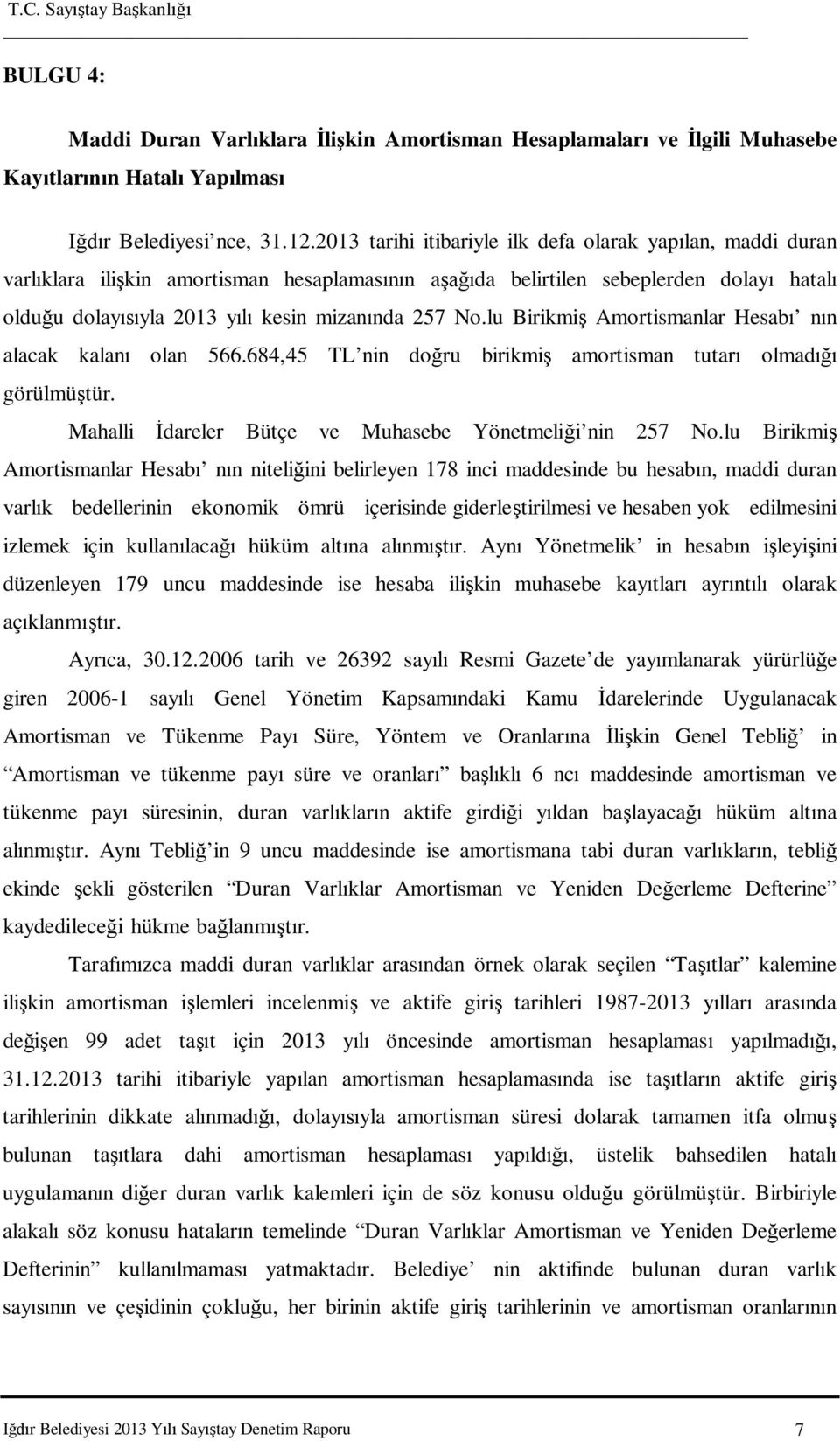 lu Birikmi Amortismanlar Hesab n n alacak kalan olan 566.684,45 TL nin do ru birikmi amortisman tutar olmad görülmü tür. Mahalli dareler Bütçe ve Muhasebe Yönetmeli i nin 257 No.