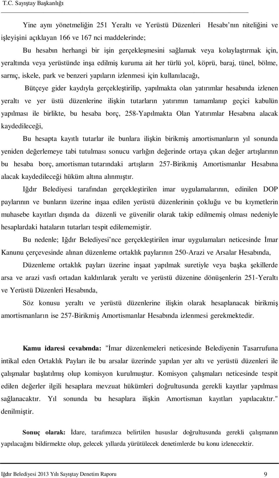 gerçekle tirilip, yap lmakta olan yat mlar hesab nda izlenen yeralt ve yer üstü düzenlerine ili kin tutarlar n yat n tamamlan p geçici kabulün yap lmas ile birlikte, bu hesaba borç, 258-Yap lmakta