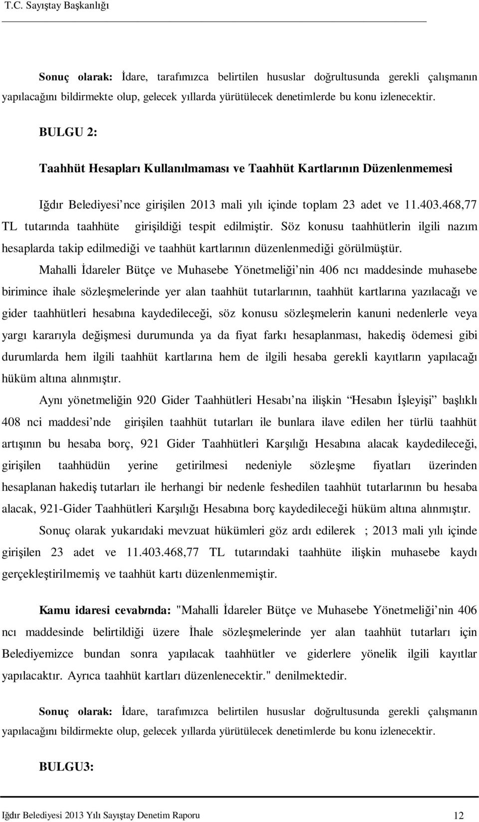 468,77 TL tutar nda taahhüte giri ildi i tespit edilmi tir. Söz konusu taahhütlerin ilgili naz m hesaplarda takip edilmedi i ve taahhüt kartlar n düzenlenmedi i görülmü tür.