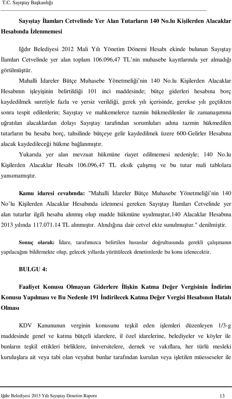 096,47 TL nin muhasebe kay tlar nda yer almad görülmü tür. Mahalli dareler Bütçe Muhasebe Yönetmeli i nin 140 No.