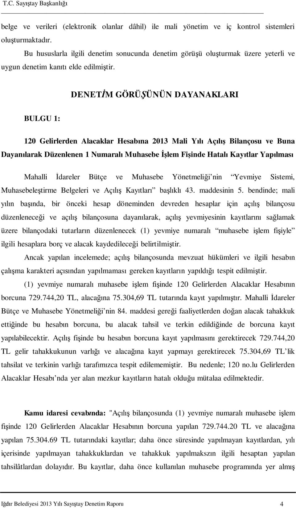 DENET M GÖRÜ ÜNÜN DAYANAKLARI BULGU 1: 120 Gelirlerden Alacaklar Hesab na 2013 Mali Y Aç Bilançosu ve Buna Dayan larak Düzenlenen 1 Numaral Muhasebe lem Fi inde Hatal Kay tlar Yap lmas Mahalli