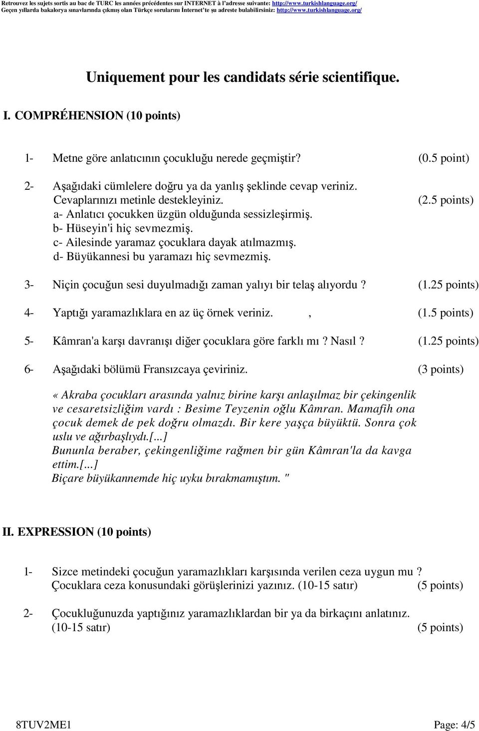 d- Büyükannesi bu yaramazı hiç sevmezmiş. (2.5 points) 3- Niçin çocuğun sesi duyulmadığı zaman yalıyı bir telaş alıyordu? (1.25 points) 4- Yaptığı yaramazlıklara en az üç örnek veriniz., (1.