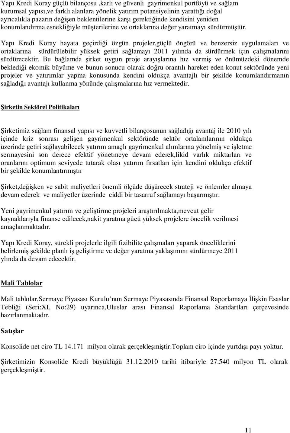 Yapı Kredi Koray hayata geçirdiği özgün projeler,güçlü öngörü ve benzersiz uygulamaları ve ortaklarına sürdürülebilir yüksek getiri sağlamayı 2011 yılında da sürdürmek için çalışmalarını