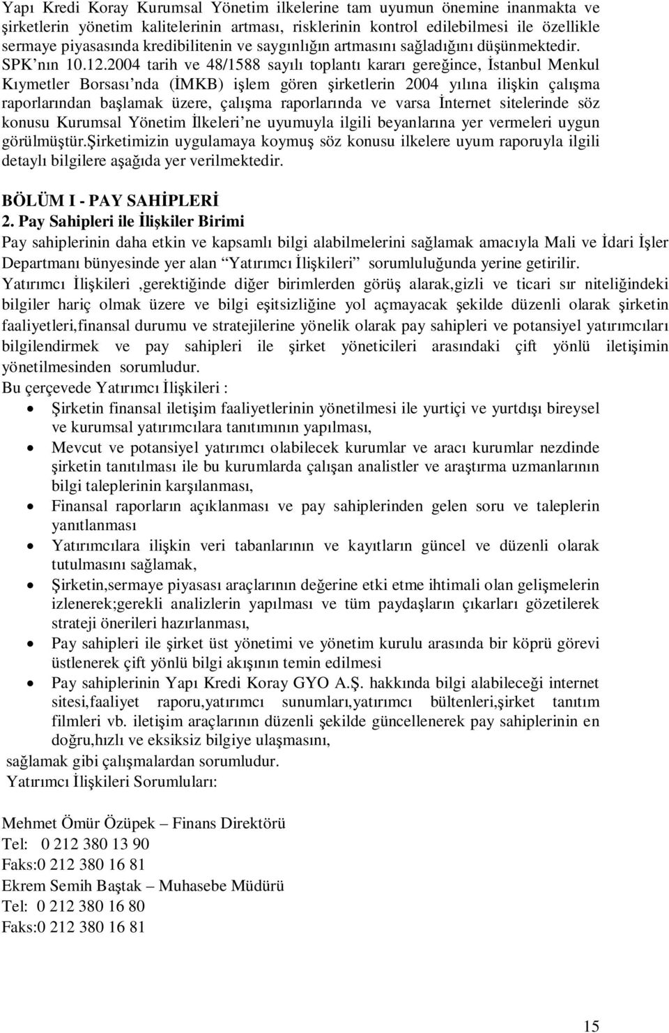 2004 tarih ve 48/1588 sayılı toplantı kararı gereğince, İstanbul Menkul Kıymetler Borsası nda (İMKB) işlem gören şirketlerin 2004 yılına ilişkin çalışma raporlarından başlamak üzere, çalışma