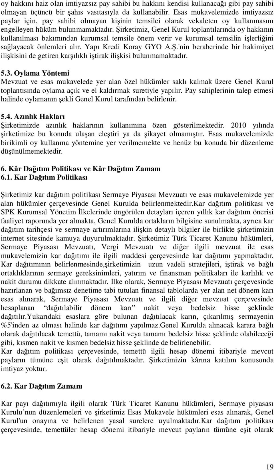 Şirketimiz, Genel Kurul toplantılarında oy hakkının kullanılması bakımından kurumsal temsile önem verir ve kurumsal temsilin işlerliğini sağlayacak önlemleri alır. Yapı Kredi Koray GYO A.Ş.'nin beraberinde bir hakimiyet ilişkisini de getiren karşılıklı iştirak ilişkisi bulunmamaktadır.