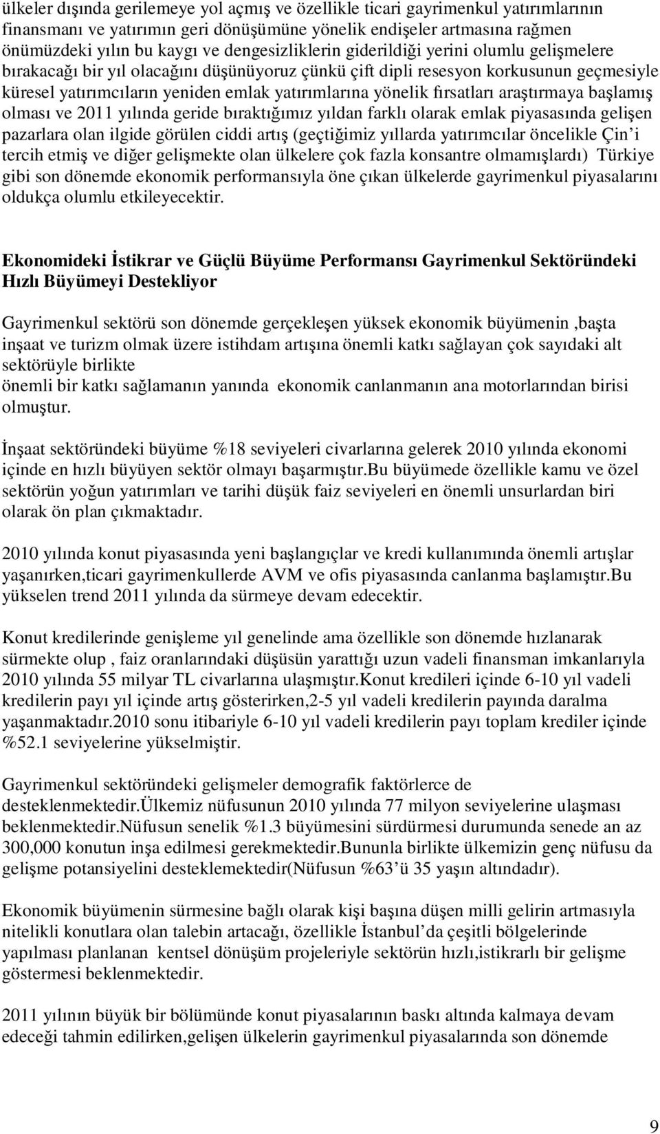 yönelik fırsatları araştırmaya başlamış olması ve 2011 yılında geride bıraktığımız yıldan farklı olarak emlak piyasasında gelişen pazarlara olan ilgide görülen ciddi artış (geçtiğimiz yıllarda