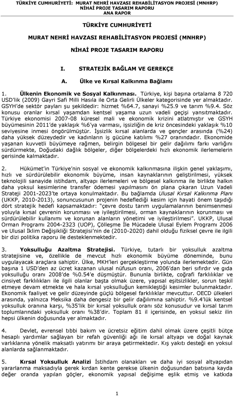 9 ve tarım %9.4. Söz konusu oranlar kırsal yaşamdan kentsel yaşama uzun vadeli geçişi yansıtmaktadır.