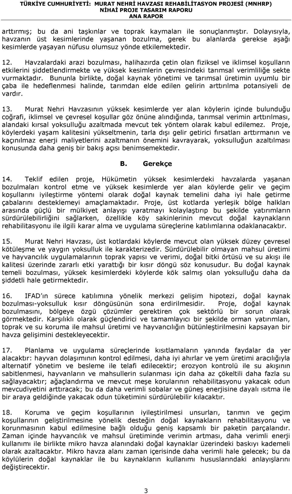 Havzalardaki arazi bozulması, halihazırda çetin olan fiziksel ve iklimsel koşulların etkilerini şiddetlendirmekte ve yüksek kesimlerin çevresindeki tarımsal verimliliğe sekte vurmaktadır.