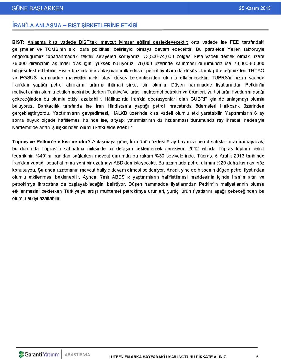 73,500-74,000 bölgesi kısa vadeli destek olmak üzere 76,000 direncinin aşılması olasılığını yüksek buluyoruz. 76,000 üzerinde kalınması durumunda ise 78,000-80,000 bölgesi test edilebilir.