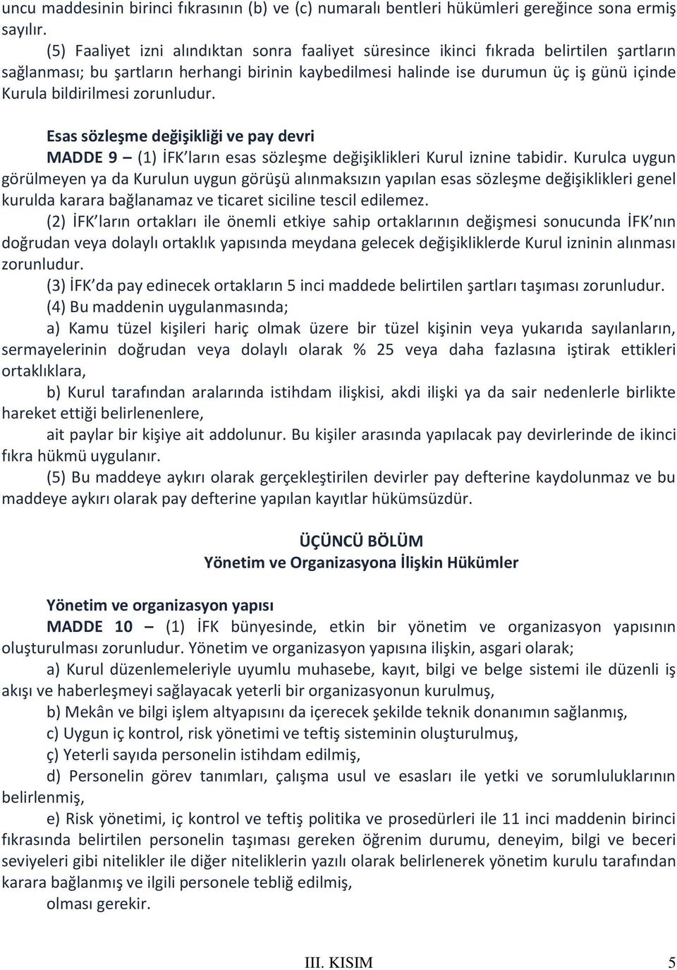 bildirilmesi zorunludur. Esas sözleşme değişikliği ve pay devri MADDE 9 (1) İFK ların esas sözleşme değişiklikleri Kurul iznine tabidir.