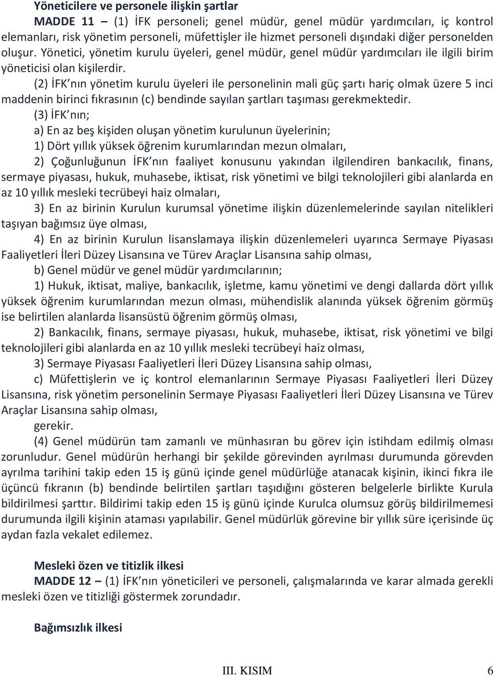 (2) İFK nın yönetim kurulu üyeleri ile personelinin mali güç şartı hariç olmak üzere 5 inci maddenin birinci fıkrasının (c) bendinde sayılan şartları taşıması gerekmektedir.