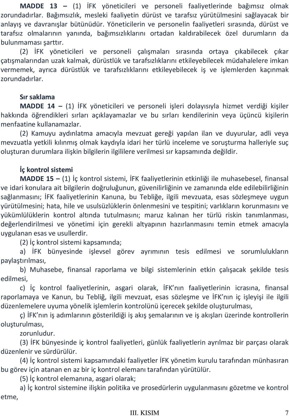 Yöneticilerin ve personelin faaliyetleri sırasında, dürüst ve tarafsız olmalarının yanında, bağımsızlıklarını ortadan kaldırabilecek özel durumların da bulunmaması şarttır.