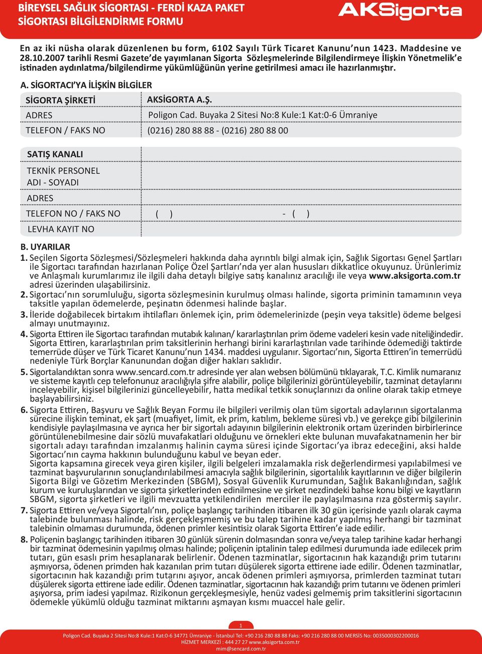 2007 tarihli Resmi Gazete de yayımlanan Sigorta Sözleşmelerinde Bilgilendirmeye İlişkin Yönetmelik e istinaden aydınlatma/bilgilendirme yükümlüğünün yerine getirilmesi amacı ile hazırlanmıştır. A.