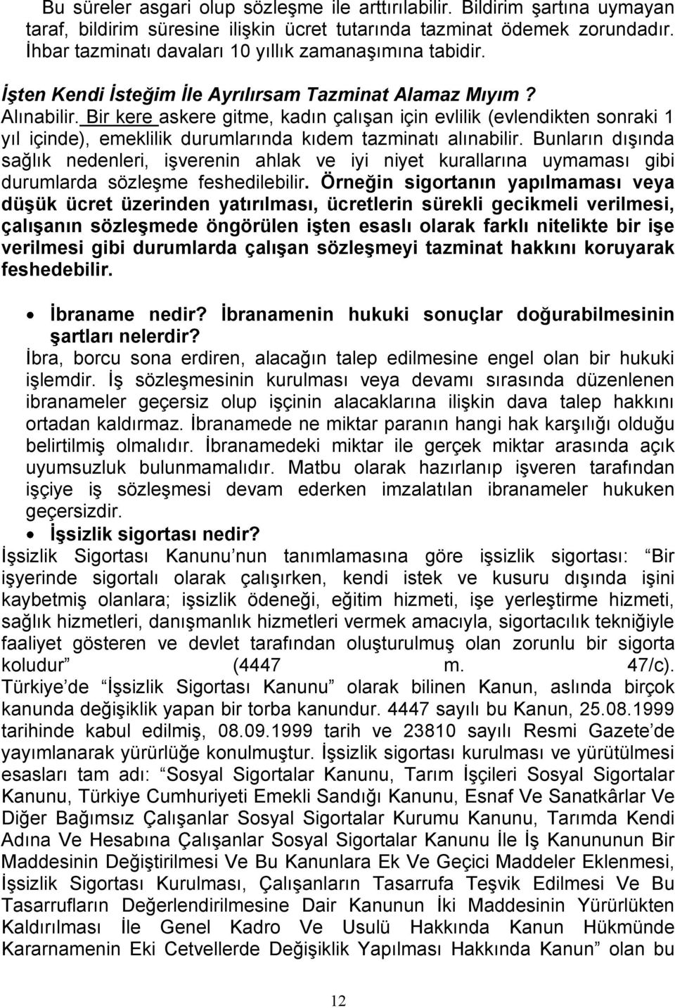 Bir kere askere gitme, kadın çalışan için evlilik (evlendikten sonraki 1 yıl içinde), emeklilik durumlarında kıdem tazminatı alınabilir.