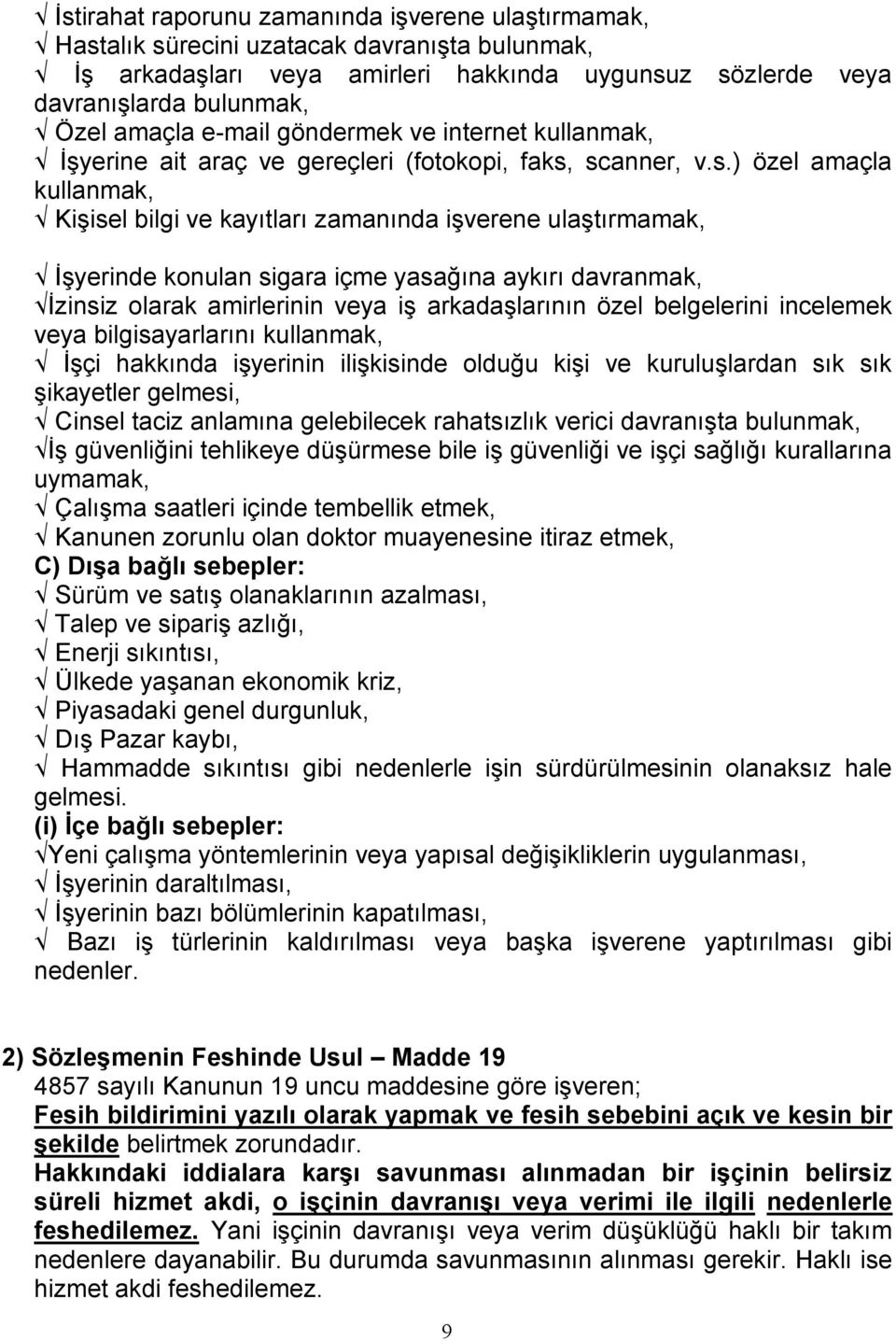 scanner, v.s.) özel amaçla kullanmak, Kişisel bilgi ve kayıtları zamanında işverene ulaştırmamak, İşyerinde konulan sigara içme yasağına aykırı davranmak, İzinsiz olarak amirlerinin veya iş