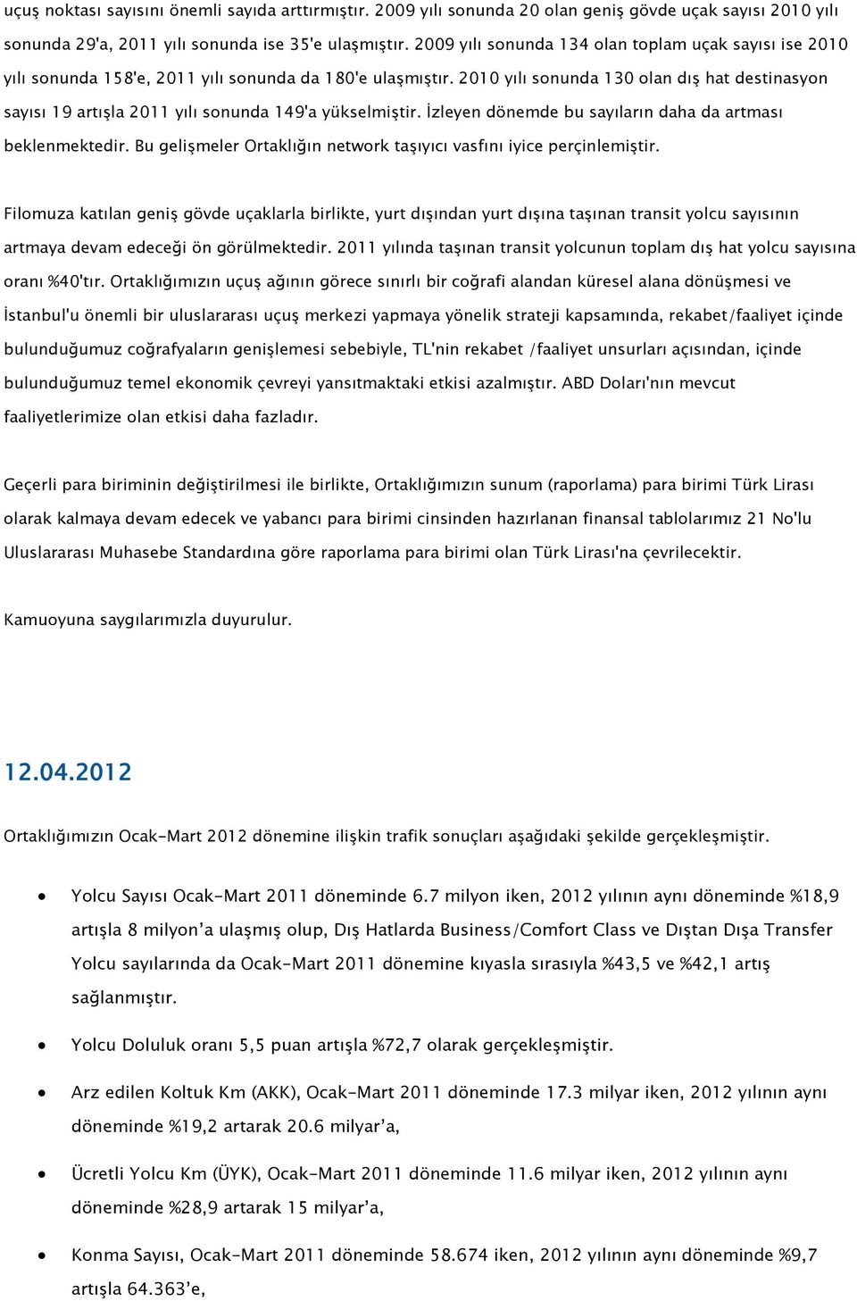 2010 yılı sonunda 130 olan dış hat destinasyon sayısı 19 artışla 2011 yılı sonunda 149'a yükselmiştir. İzleyen dönemde bu sayıların daha da artması beklenmektedir.